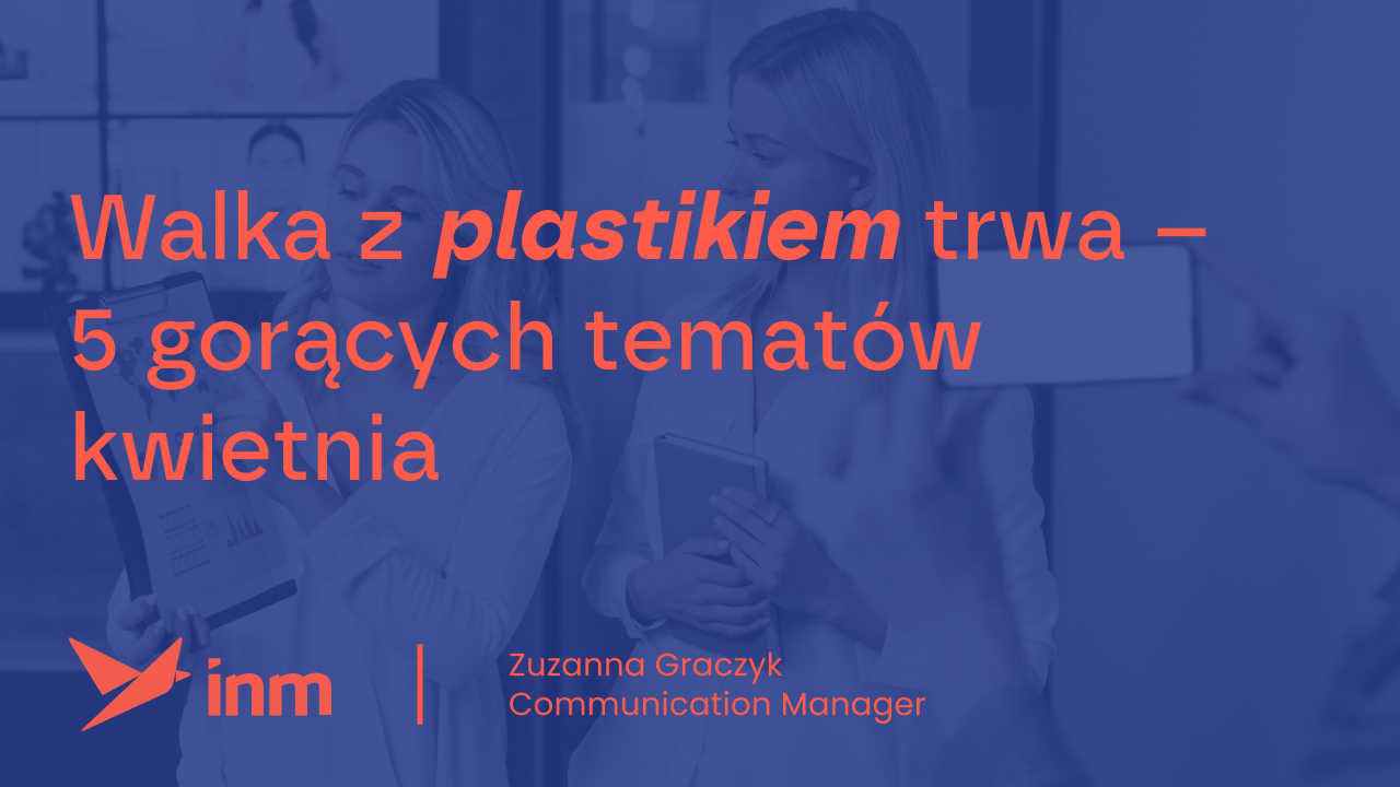 inm blog blue walka z plastkikiem trwa 5 goracych tematow kwietnia