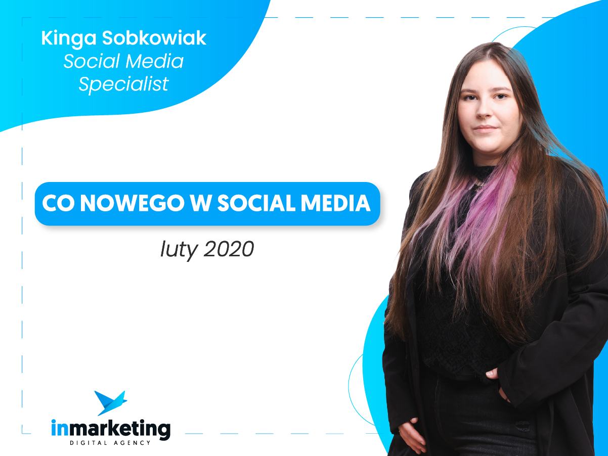 Social media | Co nowego w mediach społecznościowych? Luty 2020 | Kinga Sobkowiak