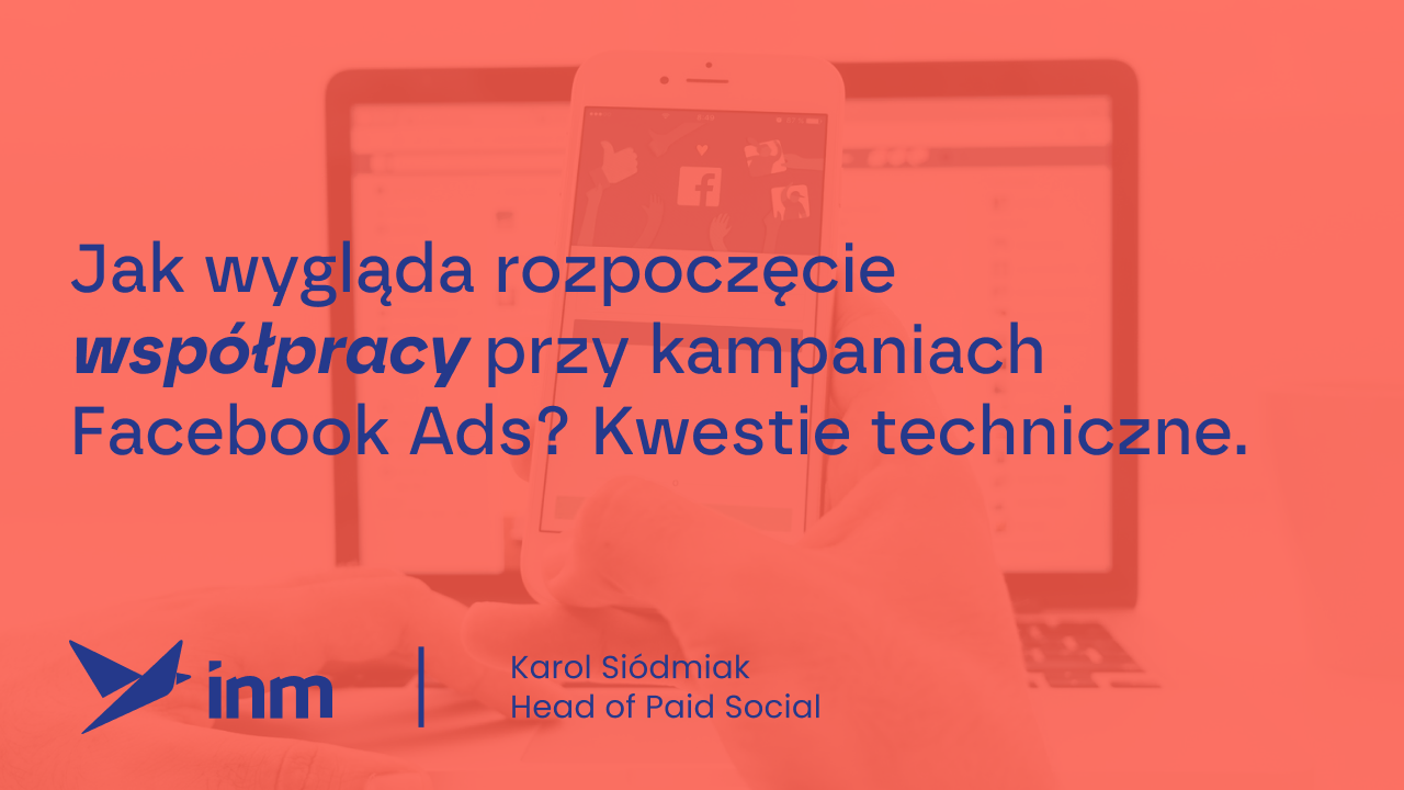 Jak wygląda rozpoczęcie współpracy przy kampaniach Facebook Ads? Kwestie techniczne.