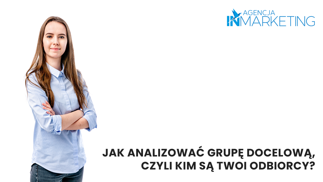 Agencja InMarketing, Jak analizowac grupę docelową, czyli kim są Twoi odbiorcy?