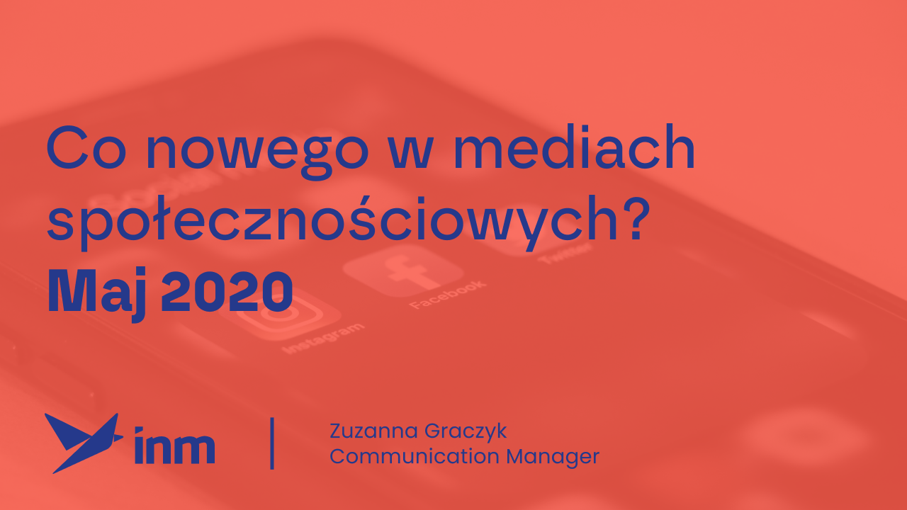 Co nowego w mediach społecznościowych? Maj 2020