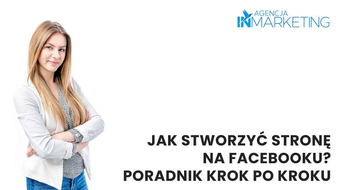 Jak stworzyć stronę na Facebooku? Agencja InMarketing