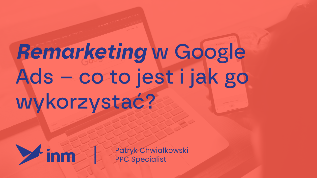 Remarketing w Google Ads – co to jest i jak go wykorzystać?