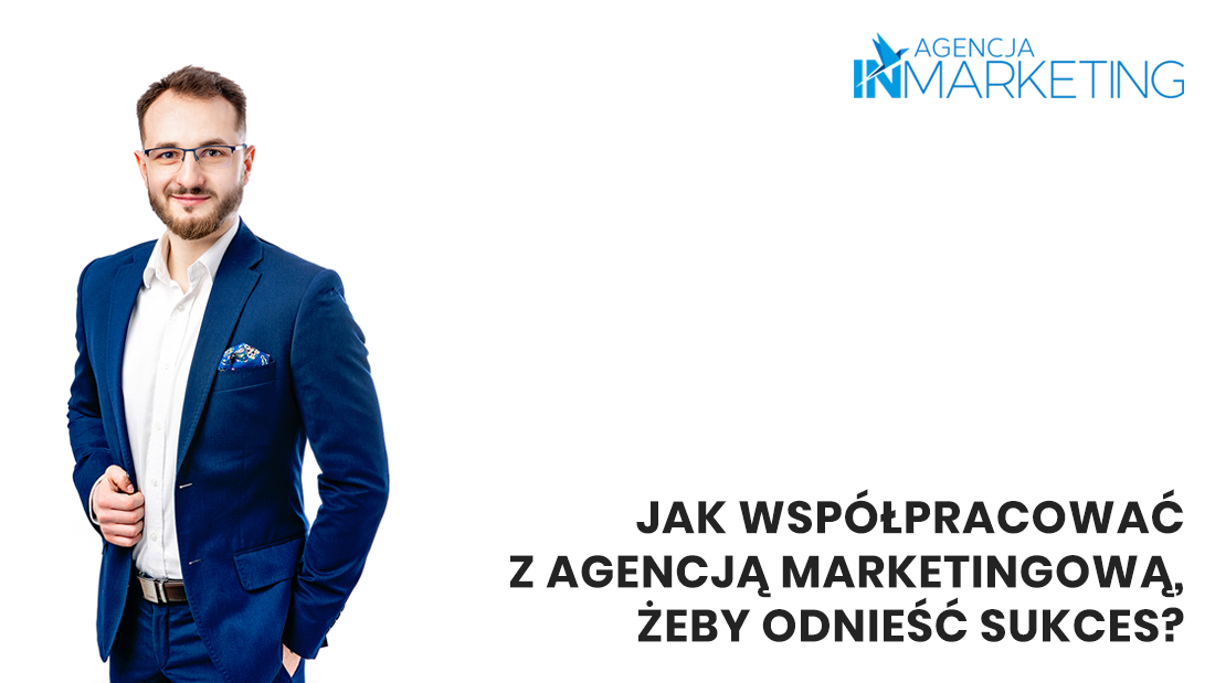 Jak współpracować z agencją marketingową, żeby odnieść sukces? Agencja InMarketing