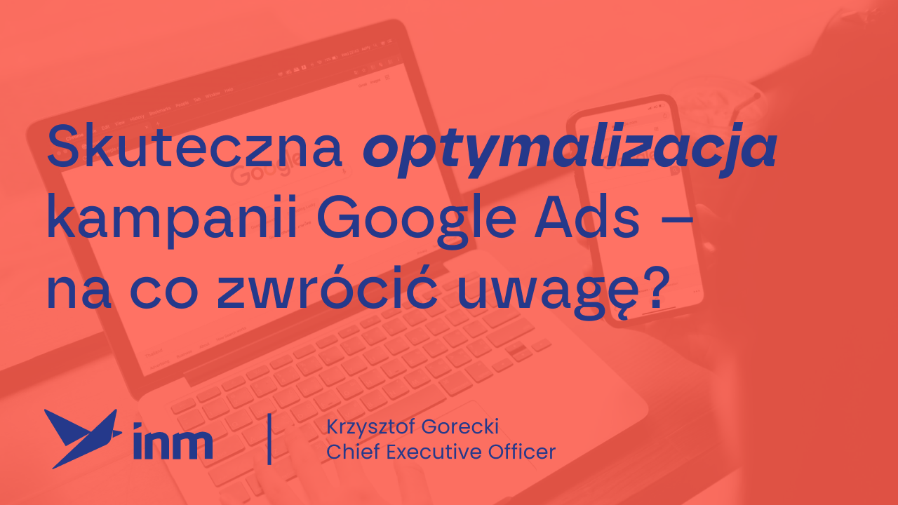 Skuteczna optymalizacja kampanii Google Ads – na co zwrócić uwagę?