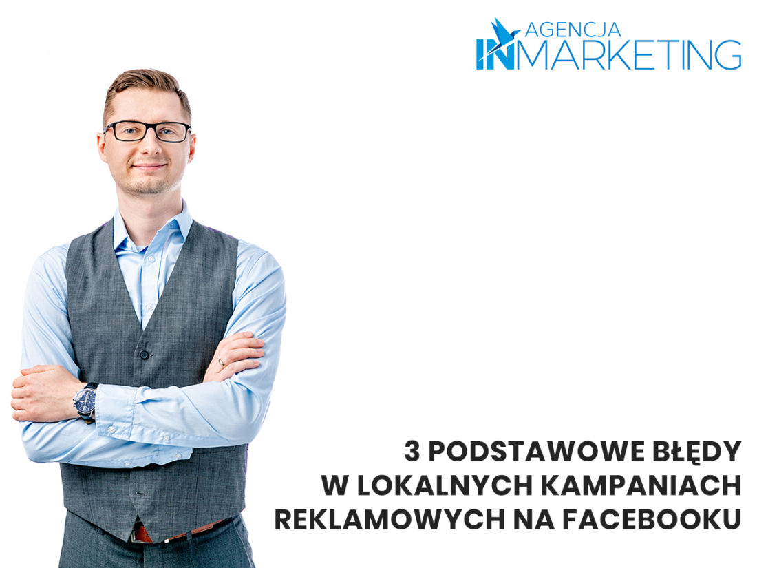 3 Podstawowe Błędy W Lokalnych Kampaniach Reklamowych Na Facebooku Inmarketing 3848