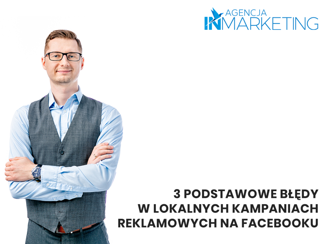 3 podstawowe błędy w lokalnych kampaniach na Facebooku - Agencja InMarketing