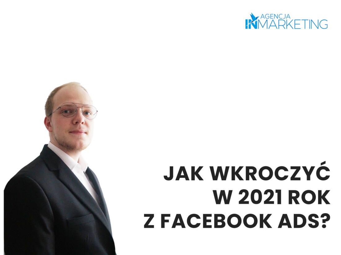 Jak wkroczyć w 2021 rok z Facebook Ads? Agencja InMarketing