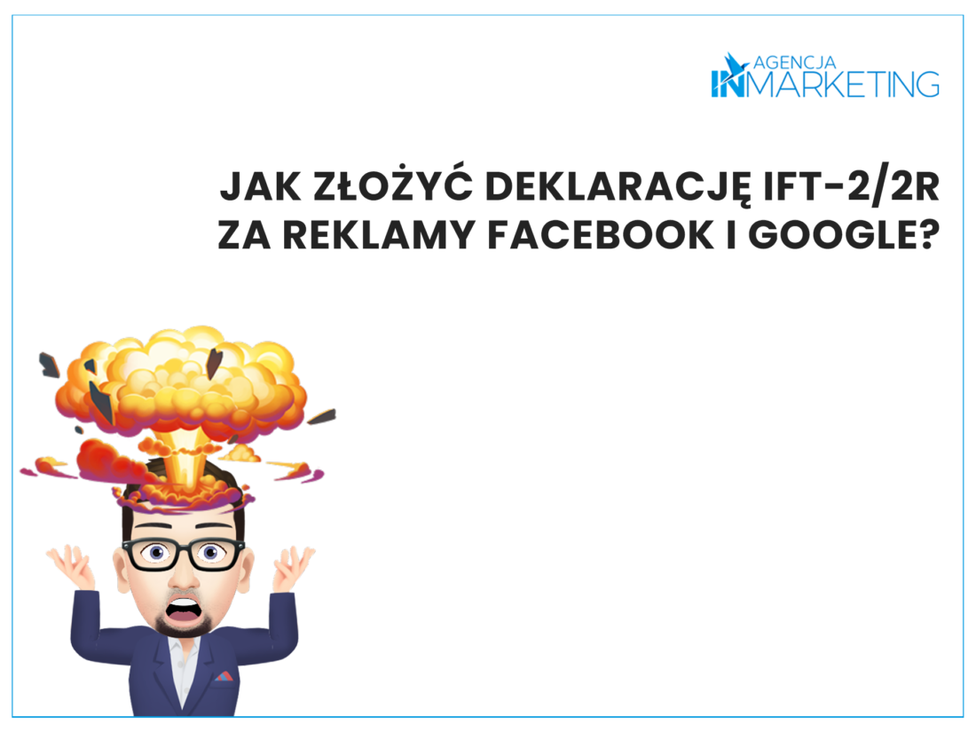 Krzysztof podpowiada: Jak złożyć deklarację IFT-2/2R za reklamy Facebook i Google? Agencja InMarketing