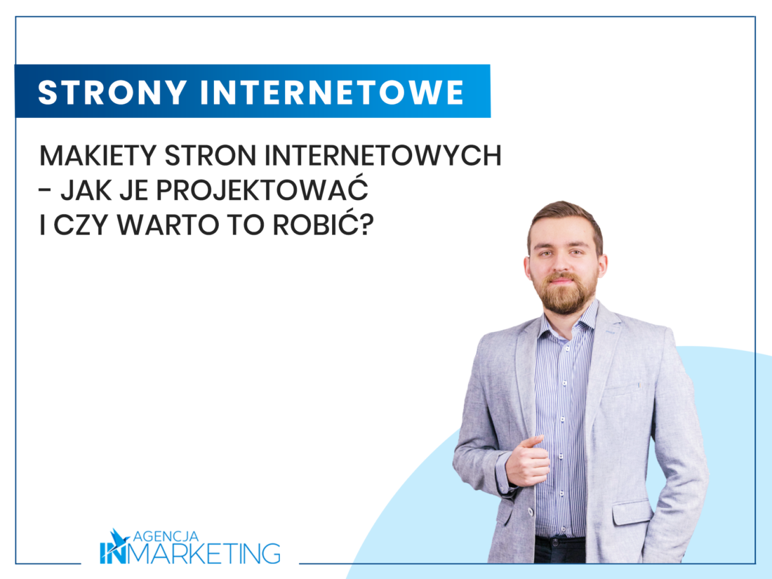 Makiety stron internetowych - jak je projektować i czy warto to robić? Agencja InMarketing
