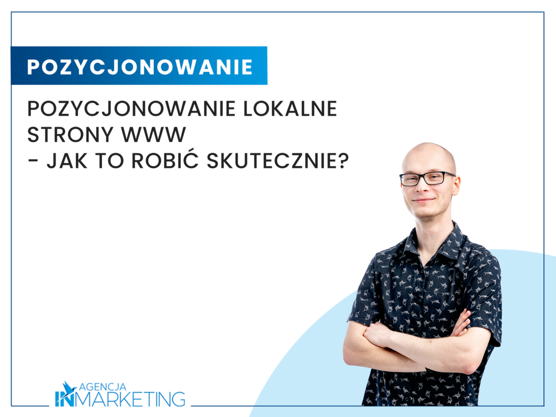 Pozycjonowanie lokalne strony www - jak to robić skutecznie? Agencja InMarketing
