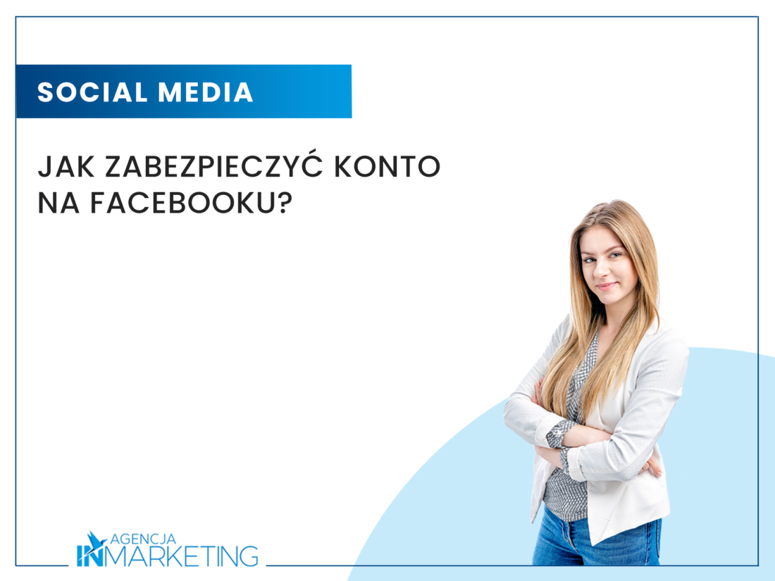 Jak zabezpieczyć konto na Facebooku? Agencja InMarketing