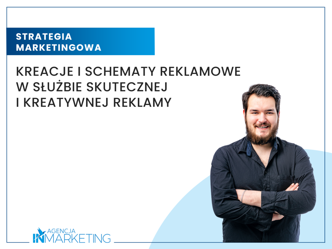 Kreacje i schematy reklamowe w służbie skutecznej i kreatywnej reklamy, czyli słowo o tym, jak tworzyć skuteczne (kre-akcje) reklamowe Agencja InMarketing