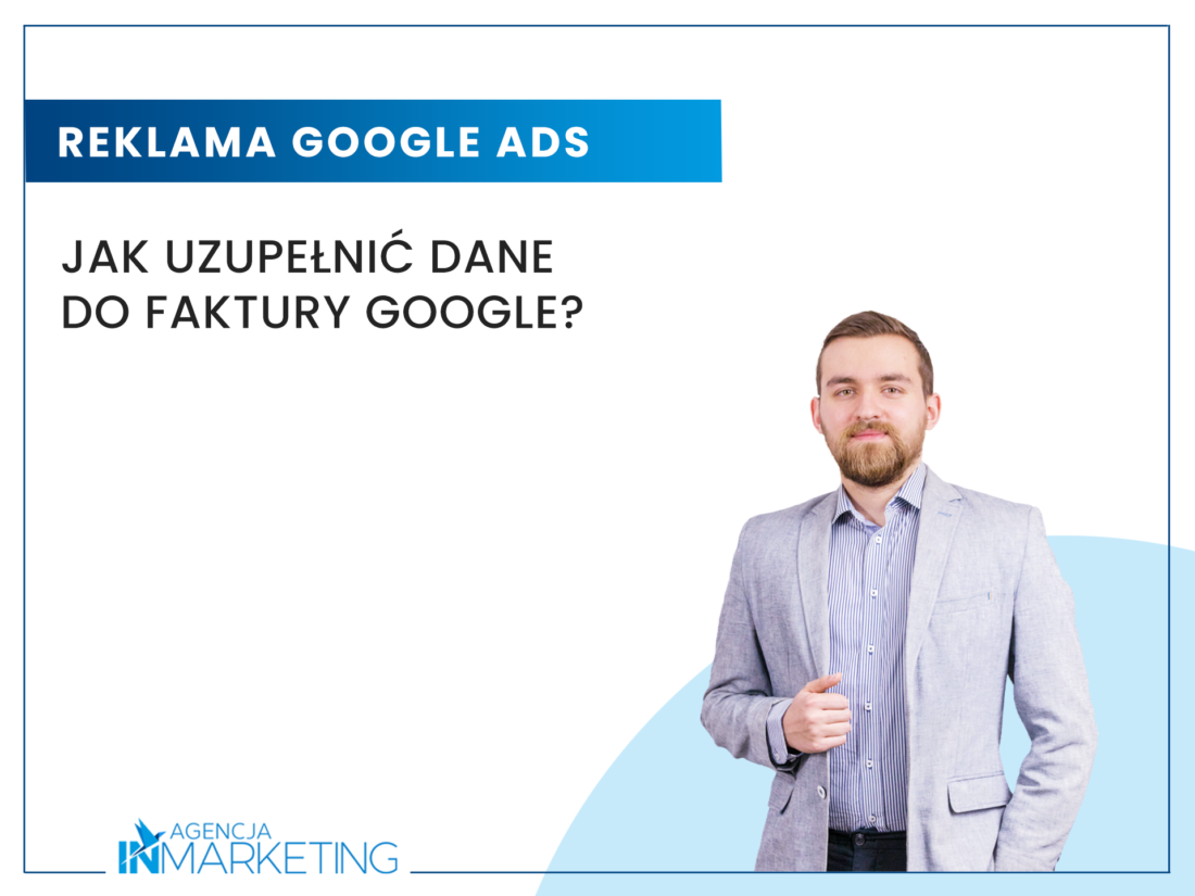 Jak uzupełnić dane do faktury Google? Agencja InMarketng