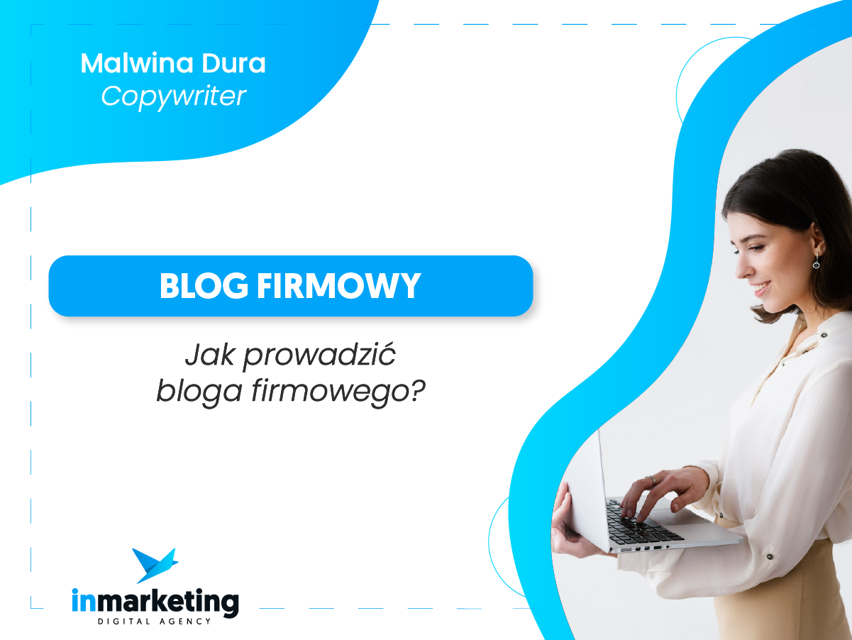 Content marketing | Jak prowadzić bloga firmowego – 5 najważniejszych zasad | Malwina Dura