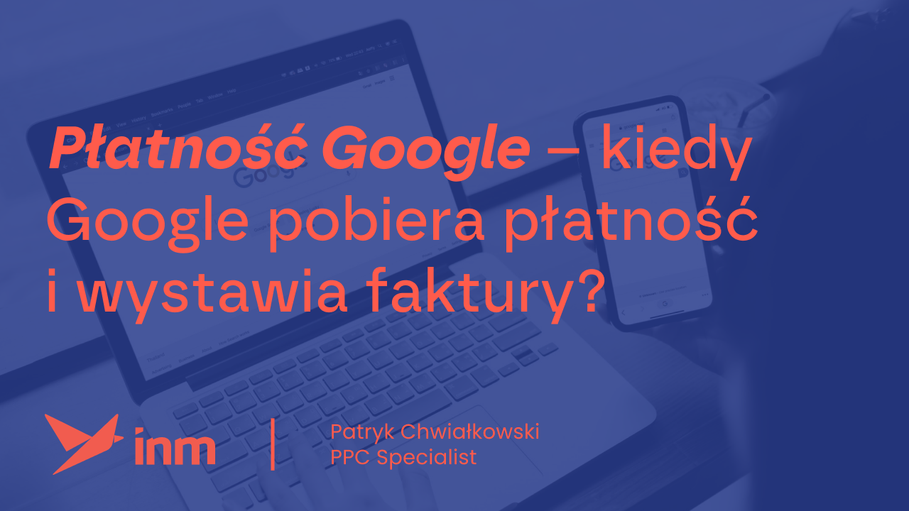 Płatność Google – kiedy Google pobiera płatność i wystawia faktury?