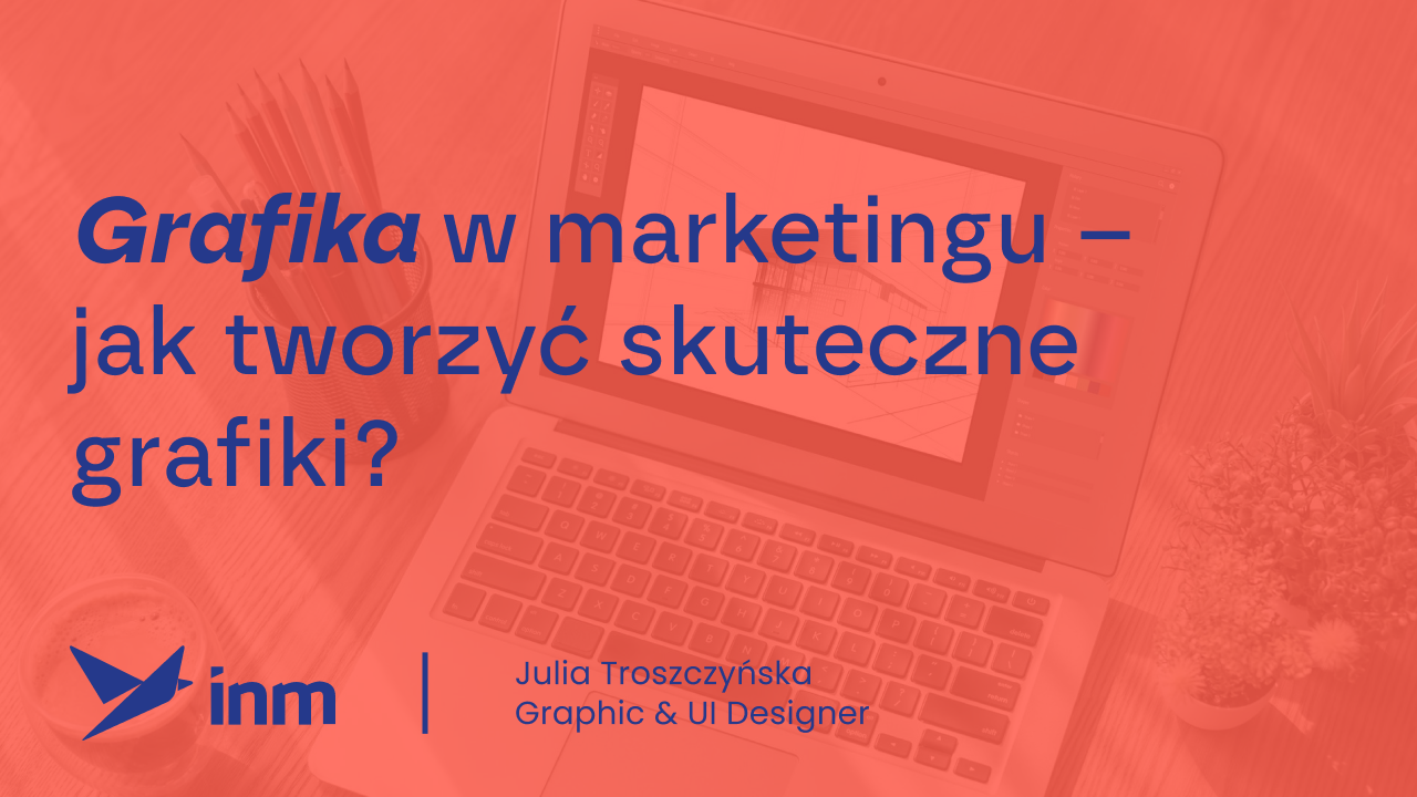 Grafika w marketingu – jak tworzyć skuteczne grafiki?