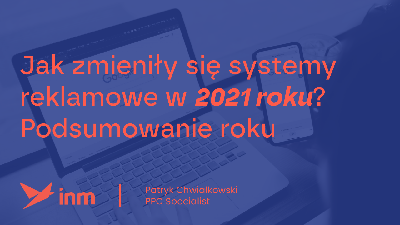 Jak zmieniły się systemy reklamowe w 2021 roku? Podsumowanie roku