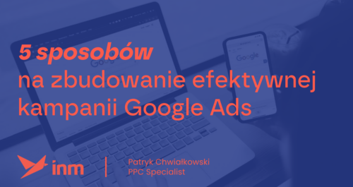 inm blog blue 5 sposobow na zbudowanie efektywnej kampanii google ads