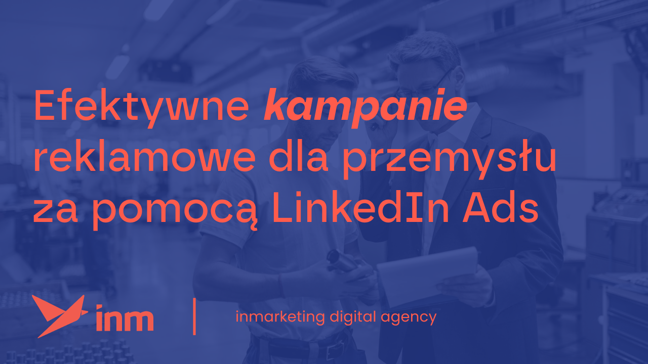 Efektywne kampanie reklamowe dla przemysłu za pomocą LinkedIn Ads