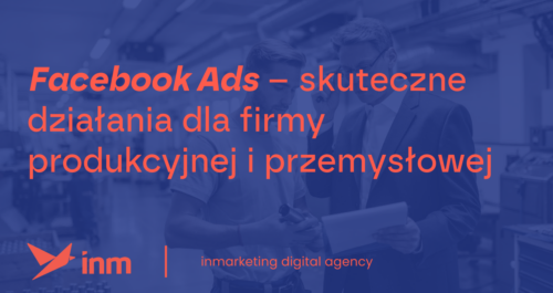 inm blog blue facebook ads skuteczne dzialania dla firmy produkcyjnej