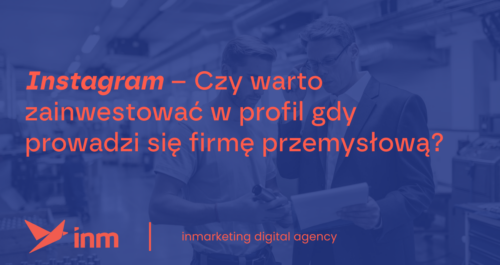 inm blog blue instagram czy warto zainwestowac w profil gdy prowadzi sie firme przemyslowa