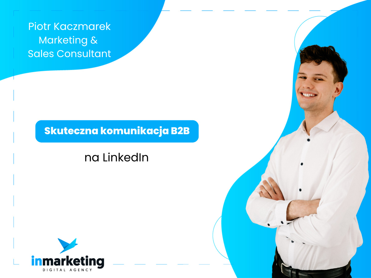 Komunikacja marketingowa | Skuteczna komunikacja B2B na LinkedIn | Piotr Kaczmarek