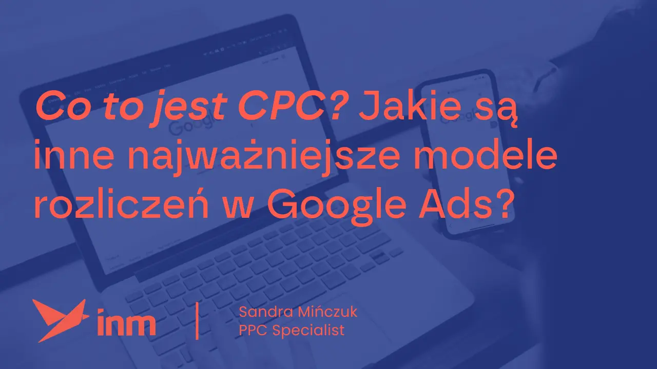 Co to jest CPC? Jakie są inne najważniejsze modele rozliczeń w Google Ads?