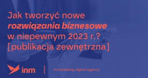 inm blog blue jak tworzyc nowe rozwiazania biznesowe w niepewnym 2023