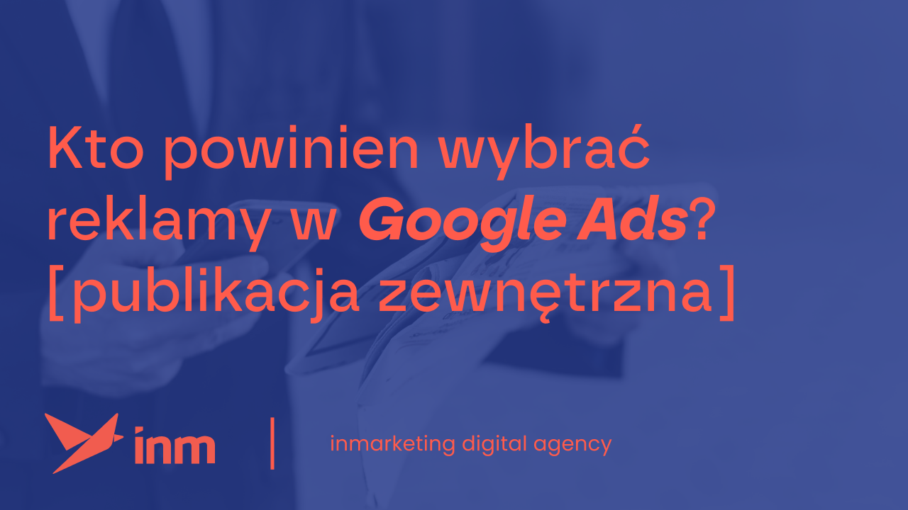 inm blog blue kto powinien wybrac reklamy w google ads