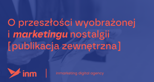 inm blog blue o przeszlosci wyobrazonej i marketingu nostalgi