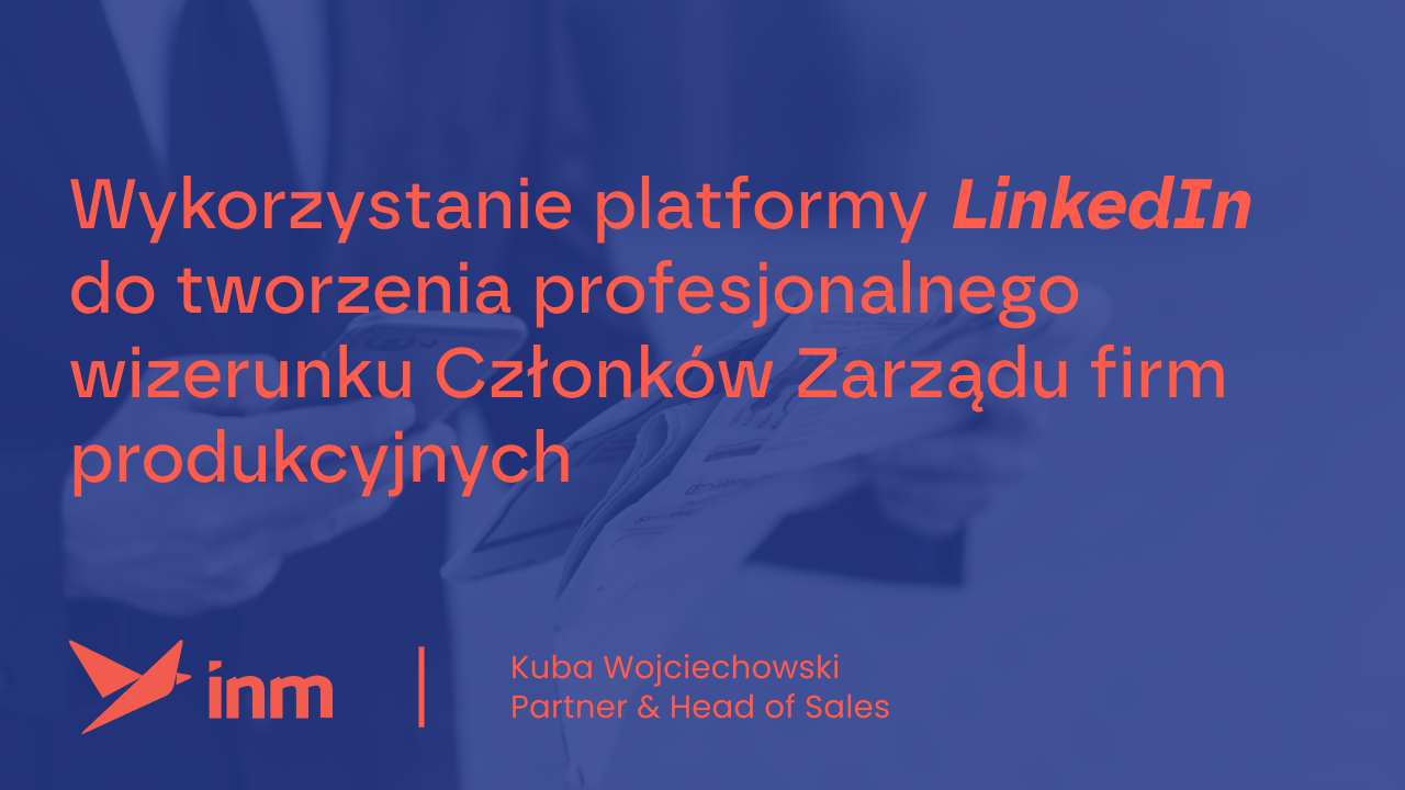 inm blog blue wykorzystanie linkedin do tworzenia profesjonalnego wizerunku czlonkow zarzadu firm produkcyjnych
