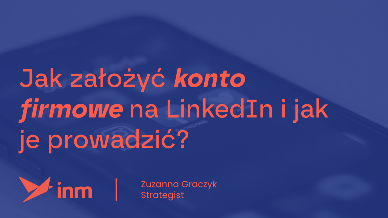 Jak założyć konto firmowe na LinkedIn i jak je prowadzić?