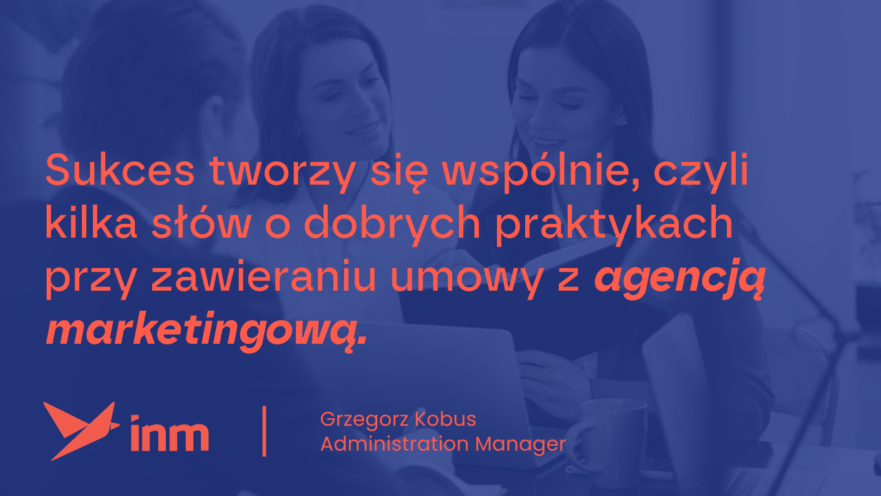 Sukces tworzy się wspólnie! – czyli kilka słów o dobrych praktykach przy zawieraniu umowy z agencją marketingową