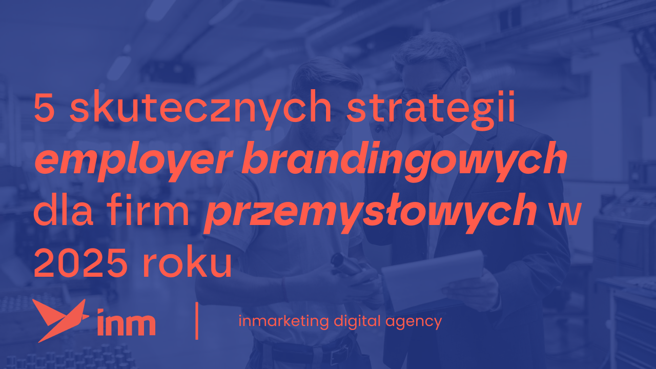 5 skutecznych strategii employer brandingowych dla firm przemysłowych w 2025 roku