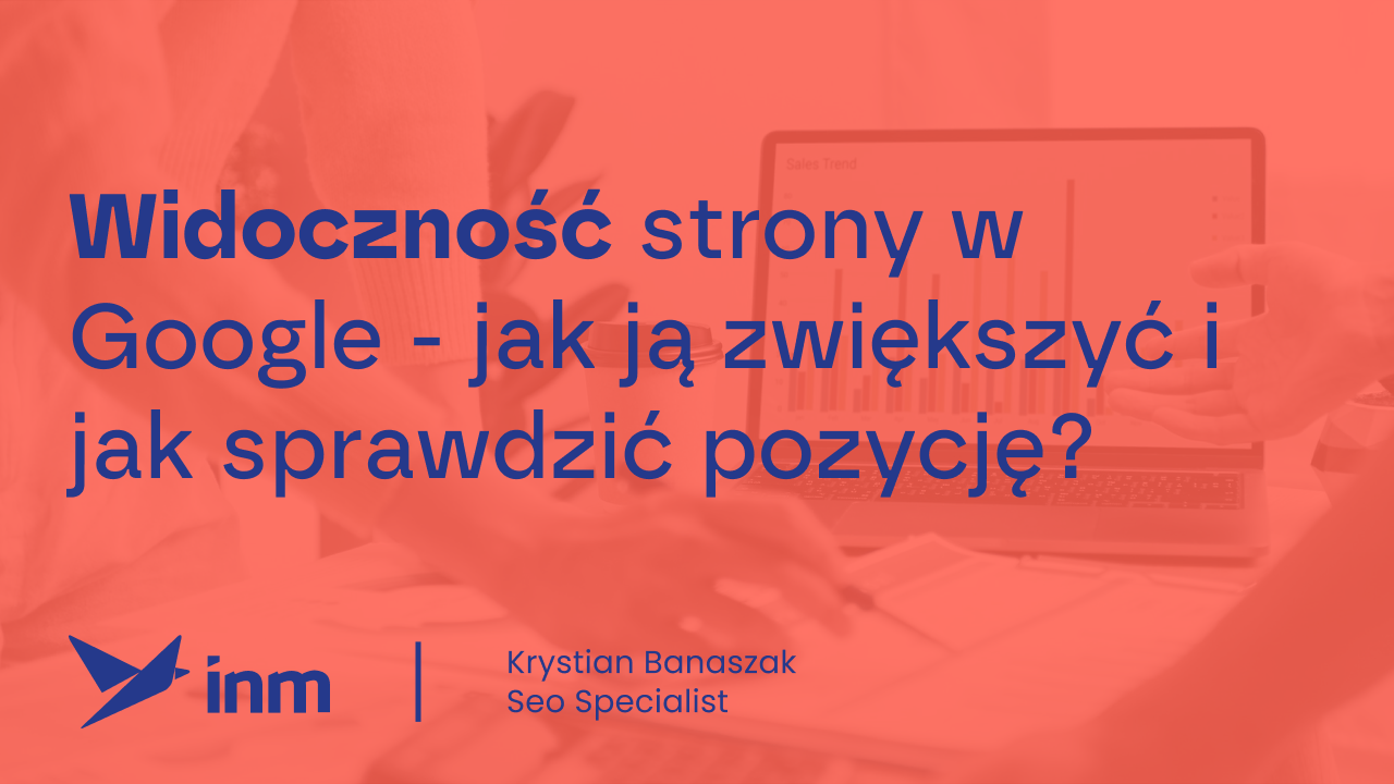 Widoczność strony w Google – jak ją zwiększyć i jak sprawdzić pozycje?
